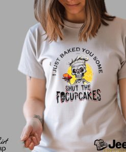 Skull Chef I Just Baked You Some Shut The Focuscakes Shirt