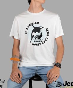 Yacht Sinking Orca Be A Problem Money Can’t Solve shirt