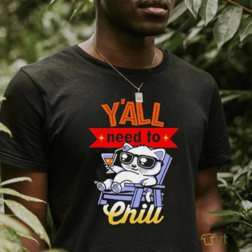 Y’all Need To Chill Cat T shirt