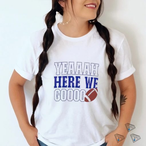 Yeah Here We Go Football Dallas Cowboys Shirt