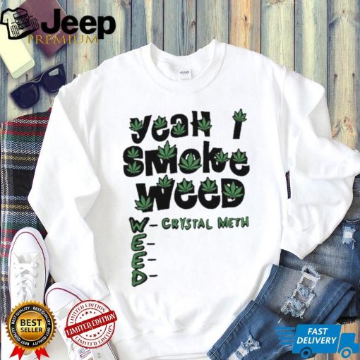 Yeah I Smoke Weed Crystal Meth 2023 Shirt