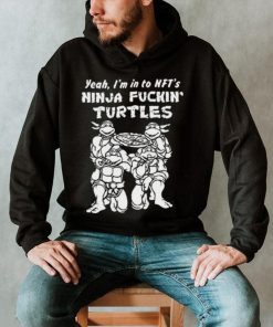 Yeah, I’m In To Nft’s Ninja Fuckin Turtles Shirt