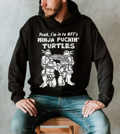 Yeah, I’m In To Nft’s Ninja Fuckin Turtles Shirt