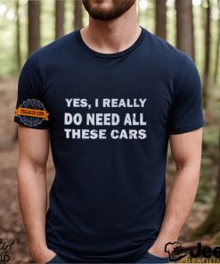 Yes I really do need all these cars shirt