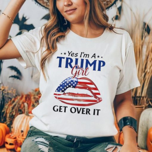 Yes I’m a Trump girl get over it American lips shirt