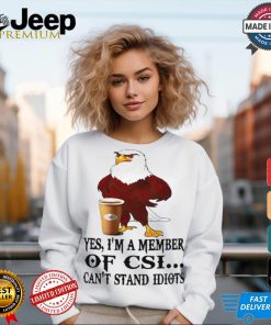 Yes I’m a member of CSI eagle can’t stand idiots shirt