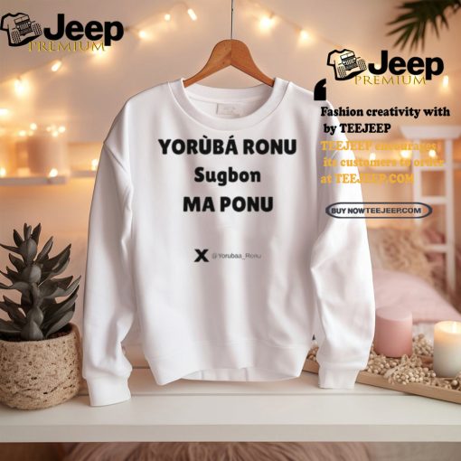 Yorùbá Ronu Sugbon Ma Ponu Shirt