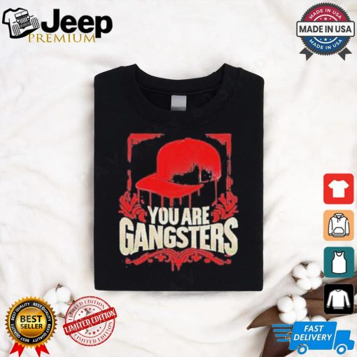 You Are Gangsters 2024 Shirt