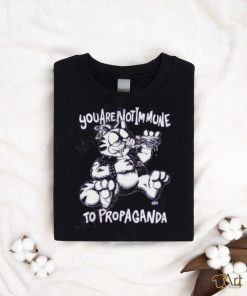 You Are Not Immune To Propaganda T Shirt