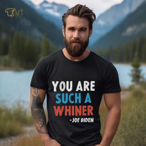 You Are Such A Whiner Joe 2024 Presidential Debate shirt