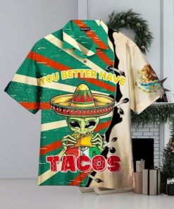 You Better Have Tacos Alien Unisex Hawaiian Shirt