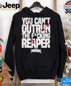 You Can’t Outrun The Fucking Reaper T Shirt