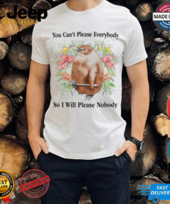 You Can't Please Everybody So I Will Please Nobody Tee Shirt