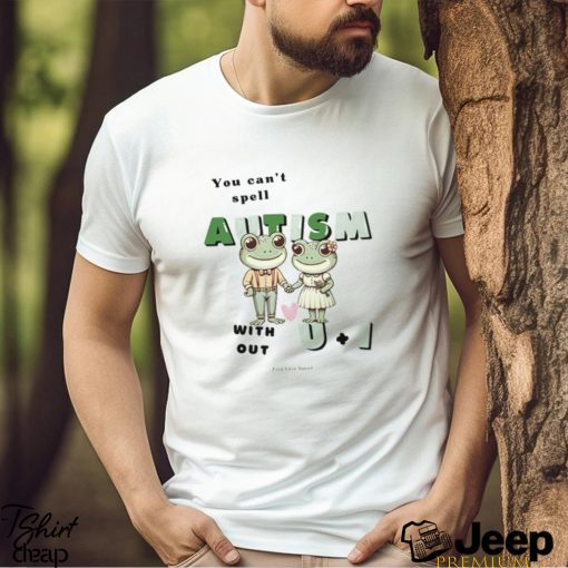 You Can’t Spell Autism Without U And I Frog Shirt