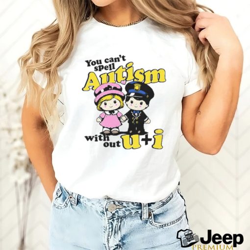 You Can’t Spell Autism Without shirt