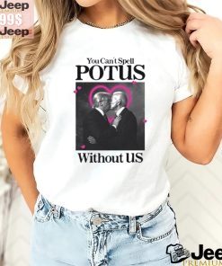 You Can’t Spell Potus Without Us Shirt