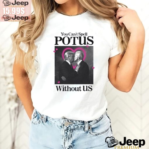 You Can’t Spell Potus Without Us Shirt