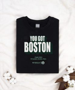 You Got Boston Finals 2024 Td Garden Boston Mass T Shirt