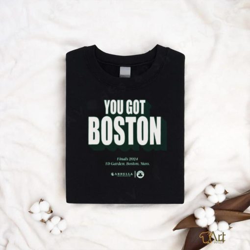 You Got Boston Finals 2024 Td Garden Boston Mass T Shirt