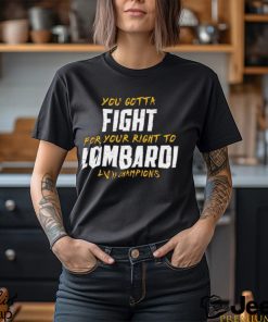 You Gotta Fight for your right to Lombardi LVII Champions Shirt