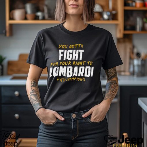 You Gotta Fight for your right to Lombardi LVII Champions Shirt