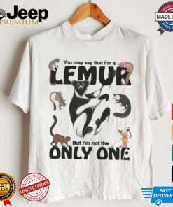 You May Say That I’m A Lemur But I’m Not The Only One T shirt