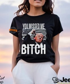 You Missed Me Trump Shirt