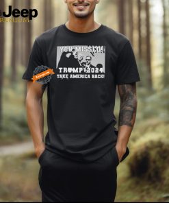 You Missed Trump 2024 Take America Back Pennsylvania Rally T Shirt