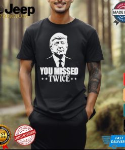 You Missed Twice Trump 2024 Shirt