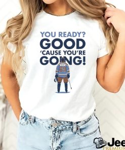 You Ready Good Cause You’re Going Hockey Player T shirt