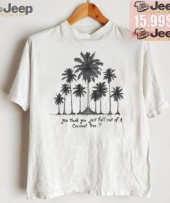 You Think You Just Fall Out Of A Coconut Tree Kamala Harris Shirt