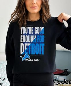 You are good enough for Detroit jared goff shirt