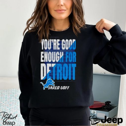 You are good enough for Detroit jared goff shirt