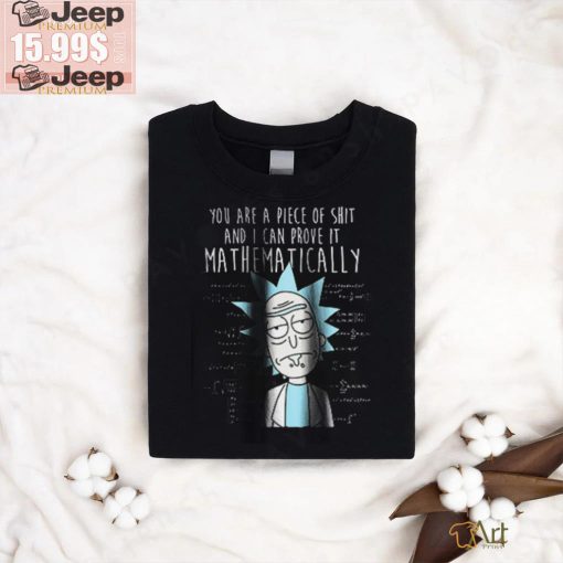 You are piece of shirt and i can prove it mathematically rick and morty shirt