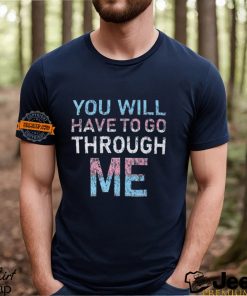 Youll Have To Go Through Me Shirt