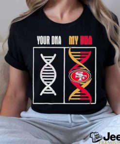 Your DNA My DNA San Francisco 49ers shirt