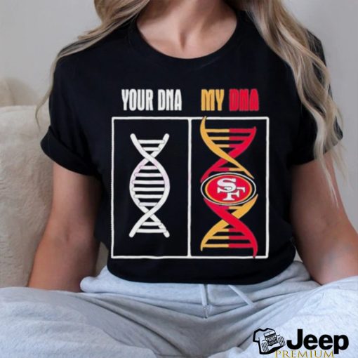 Your DNA My DNA San Francisco 49ers shirt