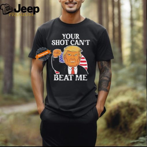 Your Shot Cant Beat Me Trump T Shirt