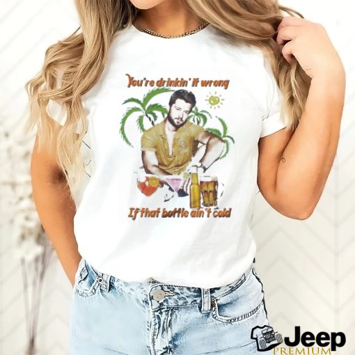 You’re Drinkin’ It Wrong If That Bottle Ain’t Cold Adam Doleac Shirt