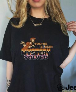 You're Lesbian Mystery Solved Tee Unisex T Shirt