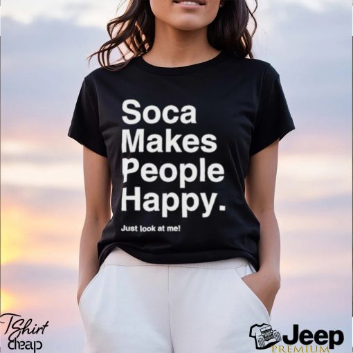 Yuh favorite girl soca makes people happy just look at me shirt