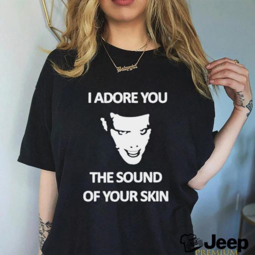 Yung I Adore You The Sound Of Your Skin shirt