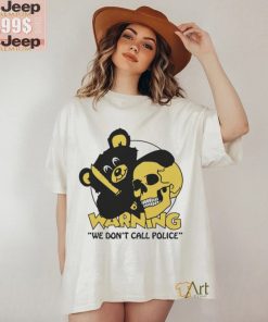 Official Warning We Don’t Call Police by Renaissance Man t shirt