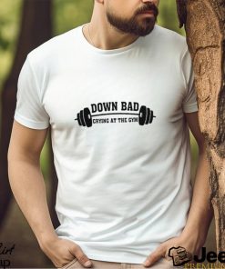 Down Bad Crying At The Gym Shirt