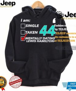 I Am Single Taken 44 Mentally Dating Lewis Hamilton Shirt