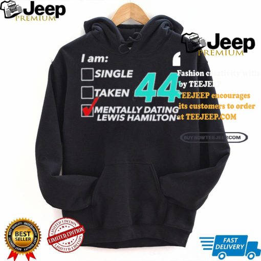 I Am Single Taken 44 Mentally Dating Lewis Hamilton Shirt