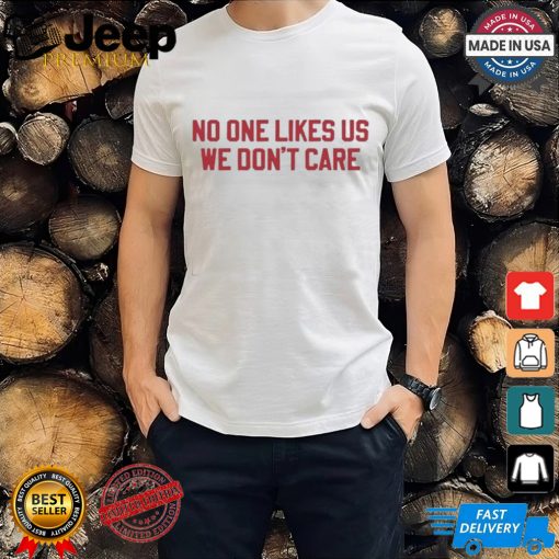 No One Likes Us Philly We Don’t Care Shirt