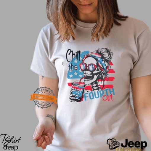 chill the fourth out happy 4th of july patriotic us t shirt