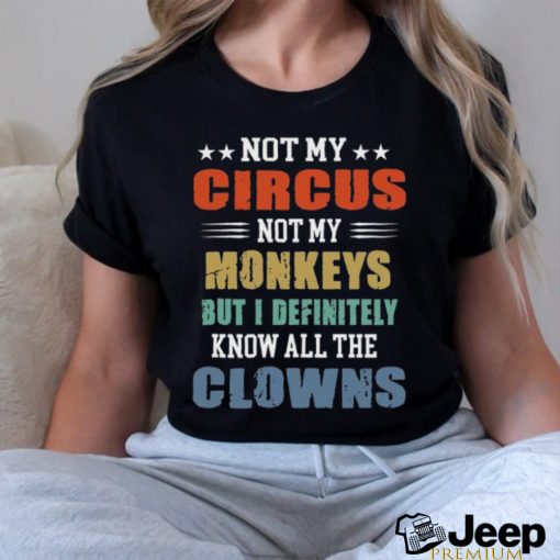 circus not my monkeys but i definitely know all the clowns shirt