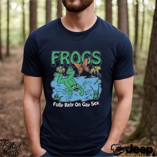 Frogs Fully Rely On Gay Sex Shirt